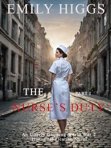 The Nurse’s Duty: Part I: An Utterly Gripping World War 2 Historical Fiction Novel (World War 2 Historical Fiction Series Book 1) (English Edition)