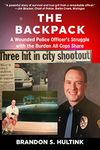 The Backpack: A Wounded Police Officer’s Struggle with the Burden All Cops Share