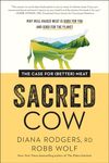 Sacred Cow: The Case for (Better) Meat: Why Well-Raised Meat Is Good for You and Good for the Planet