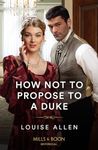 How Not To Propose To A Duke (Mills & Boon Historical)