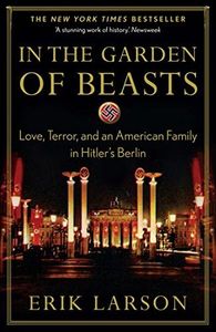 In the Garden of Beasts: love, terror, and an American family in Hitler’s Berlin