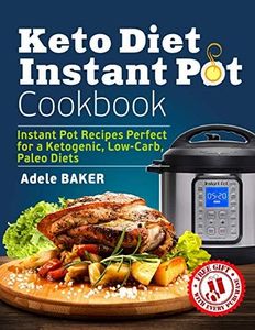 Keto Diet Instant Pot Cookbook: Instant Pot Recipes Perfect for a Ketogenic, Low-Carb, Paleo Diets