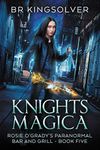 Knights Magica: An Urban Fantasy (Rosie O'Grady's Paranormal Bar and Grill Book 5)