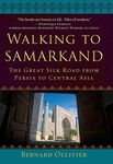 Walking to Samarkand: The Great Silk Road from Persia to Central Asia