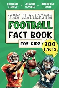 The Ultimate Football Fact Book For Kids: 300 Fun, Educational and Surprising American Football Facts For Kids