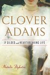 Clover Adams: A Gilded and Heartbreaking Life