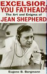 Excelsior, You Fathead!: The Art and Enigma of Jean Shepherd (Applause Books)