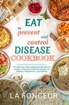 Eat to Prevent and Control Disease Cookbook: 70+ Delicious Indian Vegetarian Recipes for Healthy Living with Dedicated Recipes for Diabetes, Hypertension, and Arthritis