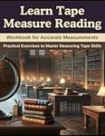 Learn Tape Measure Reading: Workbook for Accurate Measurements: Practical Exercises to Master Measuring Tape Skills