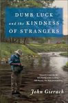 Dumb Luck and the Kindness of Strangers (John Gierach's Fly-fishing Library)