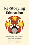 Re-Storying Education: Decolonizing Your Practice Using a Critical Lens