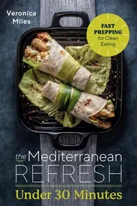 The Mediterranean Refresh Under 30 Minutes: Fast Prepping for Clean Eating (The Mediterranean Refresh Diet)