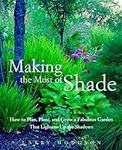 Making the Most of Shade: How to Plan, Plant, and Grow a Fabulous Garden that Lightens up the Shadows