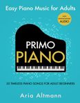 Primo Piano. Easy Piano Music for Adults. 55 Timeless Piano Songs for Adult Beginners with Downloadable Audio (#1 in Series)