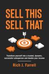 Sell This, Sell That: How to transform yourself into a trusted, dynamic, successful salesperson and double your income