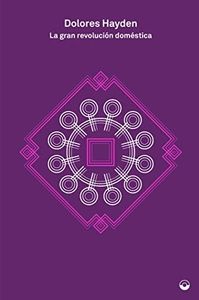 La gran revolución doméstica: Una historia de los proyectos feministas para hogares, barri (TEORIA E HISTORIA)