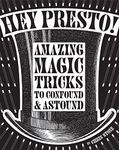 Hey Presto!: Amazing Magic Tricks to Confound & Astound