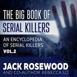 The Big Book of Serial Killers Volume 2: Another 150 Serial Killer Files of the World's Worst Murderers: An Encyclopedia of Serial Killers