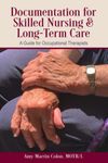 Documentation for Skilled Nursing & Long-Term Care: A Guide for Occupational Therapists