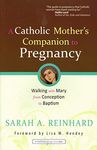 A Catholic Mother's Companion to Pregnancy: Walking With Mary from Conception to Baptism (Catholicmom.com Books)