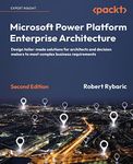 Microsoft Power Platform Enterprise Architecture: Design tailor-made solutions for architects and decision makers to meet complex business requirements, 2nd Edition