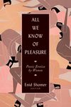 All We Know of Pleasure: Poetic Erotica by Women