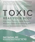 Toxic: Heal Your Body from Mold Toxicity, Lyme Disease, Multiple Chemical Sensitivities , and Chronic Environmental Illness