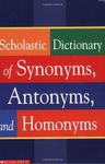 Scholastic Dictionary of Synonyms, Antomnyms, and Homonyms