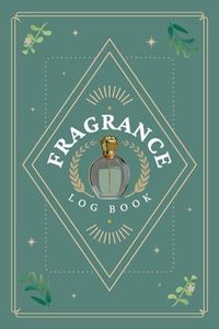 Fragrance Log Book: A Journal to Record Perfume Profiles, Impressions, Aroma Notes, Performance & Other Details | Scent Review Notebook For Perfumery Enthusiasts & Cologne Collectors