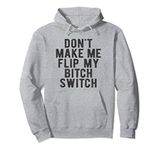 Don't Make Me Flip My Bitch Switch Sarcastic Quote Meme Pullover Hoodie