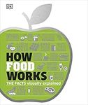 How Food Works: The Facts Visually Explained (How Things Work)