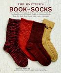 Knitter's Book of Socks, The: The Yarn Lover's Ultimate Guide to Creating Socks That Fit Well, Feel Great, and Last a Lifetime