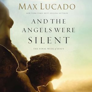 And the Angels Were Silent: The Final Week of Jesus