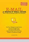 E-mail: A Write It Well Guide: How to Write and Manage E-mail in the Workplace