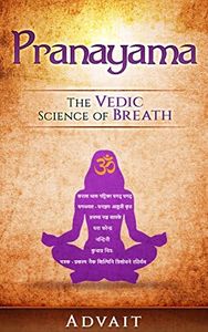 Pranayama: The Vedic Science of Breath: 14 Ultimate Breathing Techniques to Calm Your Mind, Relieve Stress and Heal Your Body