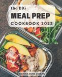 [Update 2023] The Big Meal Prep Cookbook: Easy and Healthy Meal Plan that You Can Cook for The Week to Simplify Your Life | Delicious Make-Ahead Recipes to Cook, Prep, Grab, and Go for Beginners