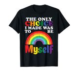 Only Choice I Made Be Myself Rainbow Gay Pride Flag LGBTQ T-Shirt