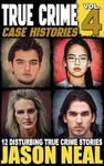 True Crime Case Histories - Volume 4: 12 Disturbing True Crime Stories (True Crime Collection)