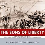 The Sons of Liberty: The Lives and Legacies of John Adams, Samuel Adams, Paul Revere and John Hancock