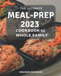 The Ultimate Meal-Prep Cookbook For Whole Family: Quick and Easy Recipes for Low-Calorie, High-Energy Living | Weekly Plans for Healthy Meals To Prep and Go for Beginners