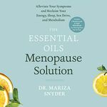 The Essential Oils Menopause Solution: Alleviate Your Symptoms and Reclaim Your Energy, Sleep, Sex Drive, and Metabolism