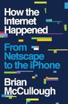 How the Internet Happened: From Netscape to the iPhone