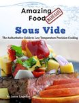 Amazing Food Made Easy - Sous Vide: The Authoritative Guide to Low Temperature Precision Cooking