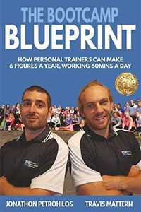 The Bootcamp Blueprint: How Personal Trainers & Fitness Professionals can build a 6 Figure Fitness Business, Working Just 60mins a Day