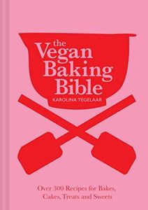 The Vegan Baking Bible: The ultimate vegan cookbook for 2023; filled with delicious and easy recipes to bake plant based cakes, biscuits and desserts