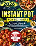 The Complete Instant Pot Cookbook for Beginners: 2000 Days of Effortless, Flavorful Recipes for Breakfast, Lunch, Dinner, and More —A Complete Guide to Delicious Pressure Cooking at Home