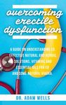 Overcoming Erectile Dysfunction: A Guide On Understanding ED, Effective Natural and Herbal Solutions, Vitamins and Essential Oils for ED and Some Natural Viagra