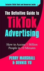 The Definitive Guide to TikTok Advertising: How to Access 1 Billion People in 10 Minutes!