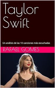 Taylor Swift : Un análisis de las 10 canciones más escuchadas (Análisis de las 10 canciones más reproducidas de los 100 mejores artistas de todos los tiempos nº 8)