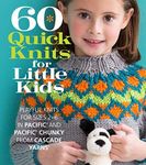 60 Quick Knits for Little Kids: Playful Knits for Sizes 2 - 6 in Pacific® and Pacific® Chunky from Cascade Yarns® (60 Quick Knits Collection)